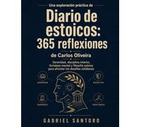 UNA EXPLORACIÓN PRÁCTICA DE DIARIO DE ESTOICOS: 365 REFLEXIONES DE CARLOS OLIVEIRA: Serenidad, disciplina interior, fortaleza mental y filosofía estoica para afrontar los desafíos cotidianos