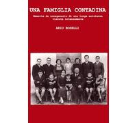 UNA FAMIGLIA CONTADINA: Memorie da nonagenario di una lunga esistenza vissuta intensamente