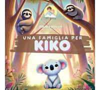 Una famiglia per Kiko: Il racconto di un koala cucciolo in cerca di una famiglia pronta ad amarlo