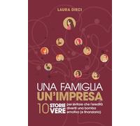 Una famiglia. Un'impresa.: 10 storie vere per evitare che l'eredità diventi una bomba emotiva (e finanziaria)