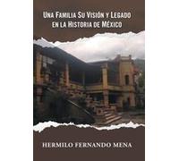 Una Familia Su Visión Y Legado En La Historia De México