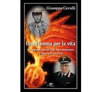 Una fiamma per la vita. Un uomo, una divisa, una missione: l'onore di servire