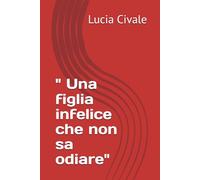 " Una figlia infelice che non sa odiare"