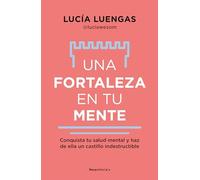 Una fortaleza en tu mente/ Your Mind as Strong as a Fortress: Conquista Tu Salud Mental Y Haz De Ella Un Castillo Indestructible