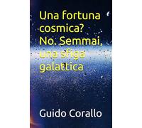 Una fortuna cosmica? No. Semmai, una sfiga galattica