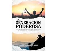 UNA GENERACIÓN PODEROSA: Los Secretos Revelados Para Reproducir El Reino De Dios En Esta Generación