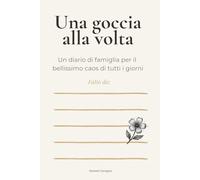 Una goccia alla volta: Un diario di famiglia per il bellissimo caos di tutti i giorni