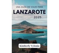 UNA GUÍA DE VIAJE PARA LANZAROTE 2025: Esplora la bellezza incontaminata di un paradiso spagnolo