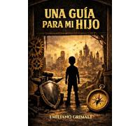 UNA GUÍA PARA MI HIJO: Herramientas de vida y valores para un mundo complejo.