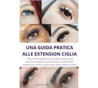 Una guida pratica alle extension ciglia: Tutorial dettagliato passo dopo passo sulle extension ciglia per principianti e lashmaker esperte con foto e diagrammi degli effetti