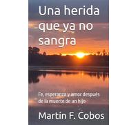 Una herida que ya no sangra: Fe, esperanza y amor después de la muerte de un hijo