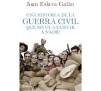 Una Historia De La Guerra Civil Que No Va A Gustar A Nadie - Eslava Galán, Juan Eslava Galán, Juan (Auteur)