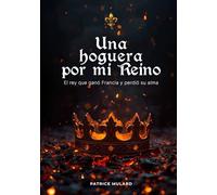UNA HOGUERA POR MI REINO: El destino que ardió para coronar a Francia