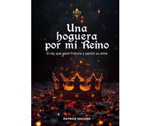 UNA HOGUERA POR MI REINO: El destino que ardió para coronar a Francia