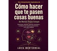 UNA INTERPRETACIÓN INSPIRADORA DE CÓMO HACER QUE TE PASEN COSAS BUENAS DE MARIAN ROJAS ESTAPÉ: Emociones, bienestar, atención consciente y la influencia de nuestros pensamientos en la vida cotidiana