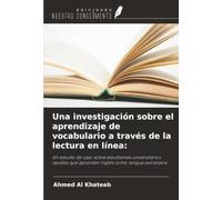 Una investigación sobre el aprendizaje de vocabulario a través de la lectura en línea:: Un estudio de caso sobre estudiantes universitarios saudíes que aprenden inglés como lengua extranjera