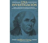 Una Investigación: Sobre la obligación que tienen los cristianos de usar sus medios para la conversión de los paganos.