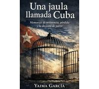 Una jaula llamada Cuba: Memoria de una mujer que eligió emigrar para salvarse