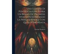 Una Lezione Di Punteggiatura Sopra Un Brano De' Promessi Sposi Confrontando La Prima Edizione Con Quella Emendata