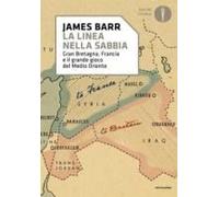 Una Linea Nella Sabbia. Gran Bretagna, Francia E Il Grande Gioco Del Medio Oriente