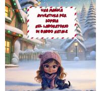 UNA MAGICA AVVENTURA PER SOPHIA NEL LABORATORIO DI BABBO NATALE: LIBRO PERSONALIZZABILE, DA LEGGERE O DA PERSONALIZZARE, PER GRANDI E PICCINI!
