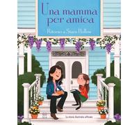 Una mamma per amica. Ritorno a Stars Hollow. La storia illustrata ufficiale