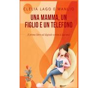 Una mamma, un figlio e un telefono - Un patto tra generazioni: Il primo libro sul digitale scritto a due voci