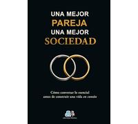 Una mejor pareja, una mejor sociedad: Cómo conversar lo esencial antes de construir una vida en común