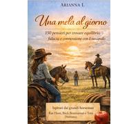 Una Mela al Giorno: 150 Pensieri per trovare Equilibrio, Fiducia e Connessione con il tuo Cavallo