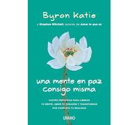 Una mente en paz consigo misma / A Mind At Home With Itself: Cuatro preguntas para liberar tu mente, abrir tu Corazon y transformer por complete tu realidad