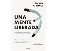 Una mente liberada: La guía esencial de la terapia de aceptación y compromiso (ACT)