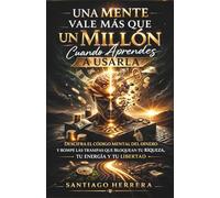 Una Mente Vale Más Que Un Millón Cuando Aprendes a Usarla: Descifra el código mental del dinero y rompe las trampas que bloquean tu riqueza, tu energía y tu libertad (Spanish edition)