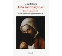 Una meravigliosa solitudine. L'arte di leggere nell' Europa moderna