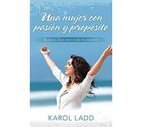 Una mujer con pasion y proposito / A woman with passion and purpose: Busca a Dios Con Todo Tu Corazon / Look for God With All Your Heart