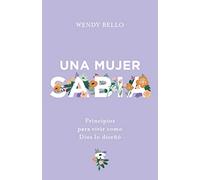 Una mujer sabia/ A Wise Woman: Principios para vivir como Dios lo diseñó / Principles for Living As God Designed It