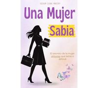 Una Mujer Sabia: El secreto de la mujer virtuosa en la Biblia (Proverbios) para ser una mujer conforme al corazón de Dios (Libro Cristiano para Mujeres)