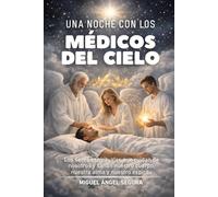 Una noche con los Médicos del Cielo: Los seres espirituales que cuidan de nosotros y sanan nuestro cuerpo, nuestra alma y nuestro espíritu