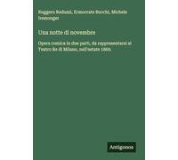 Una notte di novembre: Opera comica in due parti, da rappresentarsi al Teatro Re di Milano, nell'estate 1869.