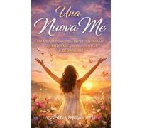 Una Nuova Me: 100 Azioni e Domande di Crescita Personale per Ritrovare Amore per Te Stessa e Ricominciare
