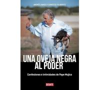 Una oveja negra al poder: Confesiones e intimidades de Pepe Mujica