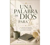Una Palabra de Dios para Ti: 100 Mensajes de Esperanza, Fe y Aliento para los Momentos en que Más los Necesitas