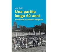 Una partita lunga 60 anni. Il calcio libero di Alberto Piangerelli