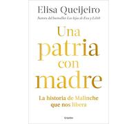 Una patria con madre/ Motherland: La historia de Malinche que nos libera/ Malinche’s tale, her legend, and Mexican reality