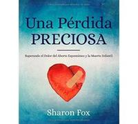 Una Perdida Preciosa: Superando el Dolor del Aborto Espontaneo y la Muerte Infantil - [Version Originale] Inconnu (Auteur)