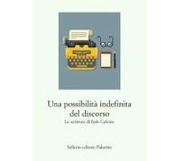 Una Possibilità Indefinita Del Discorso. Le Scritture Di Italo Calvino