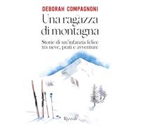 Una ragazza di montagna. Storie di un'infanzia felice tra neve, prati e avventure. Ediz. illustrata