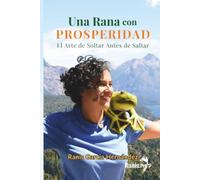 UNA RANA CON PROSPERIDAD: El Arte de Soltar Antes de Saltar (No Ficción)