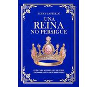 Una reina no persigue: Guía para mujeres que quieren encontrar un amor saludable