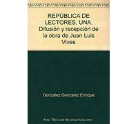 UNA REPUBLICA DE LECTORES. DIFUSION Y RECEPCION DE LA OBRA DE JUAN LUIS VIVES