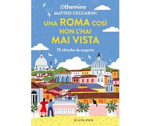 Una Roma così non l'hai mai vista. 75 chicche nella Capitale
